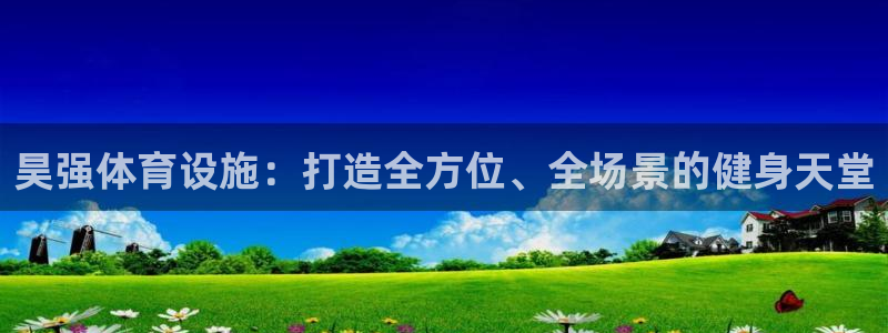 意昂体育4招商电话号码查询是多少：昊强体育设施：打造