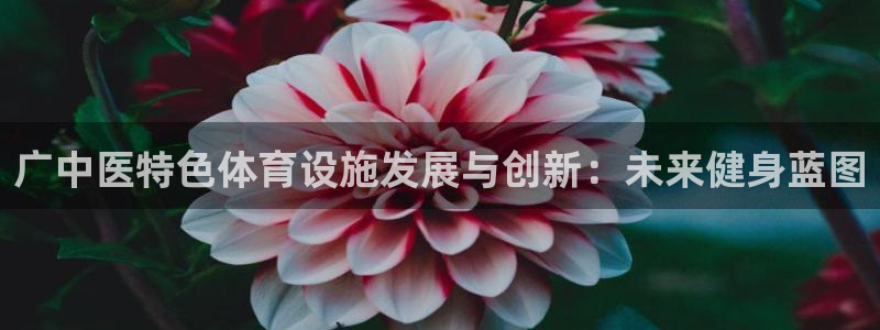 意昂4娱乐40996：广中医特色体育设施发展与创新：