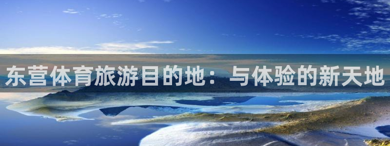 意昂体育4：东营体育旅游目的地：与体验的新天地