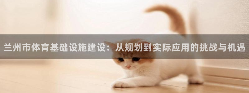 意昂体育4招商电话号码是多少啊：兰州市体育基础设施建