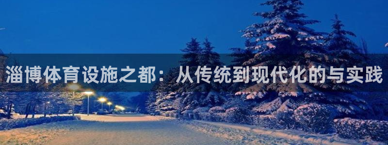 意昂4集团官网首页：淄博体育设施之都：从传统到现代化