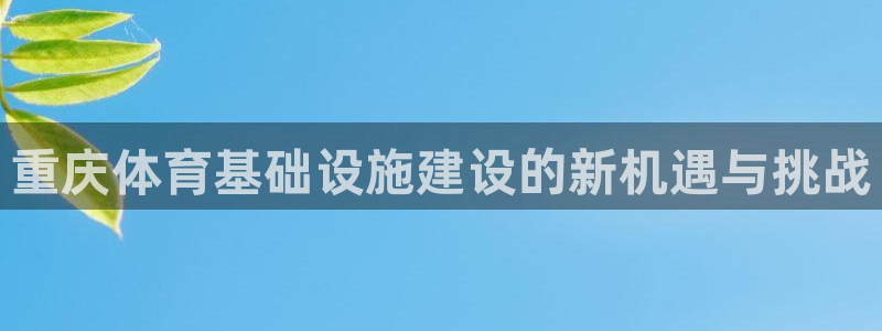 意昂体育4招商：重庆体育基础设施建设的新机遇与挑战