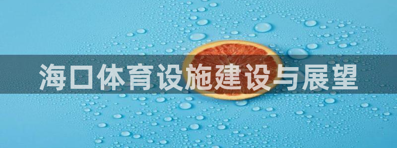 意昂4开户：海口体育设施建设与展望