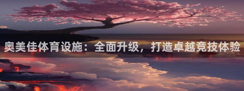 意昂体育4招商电话号码是多少啊：奥美佳体育设施：全面