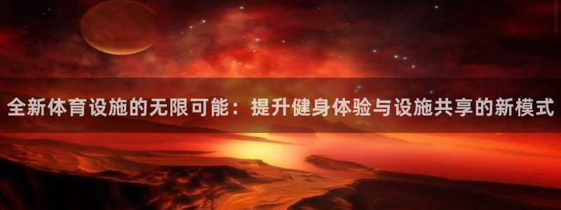 注册意昂4：全新体育设施的无限可能：提升健身体验与设