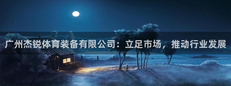 意昂体育4平台注册：广州杰锐体育装备有限公司：立足市