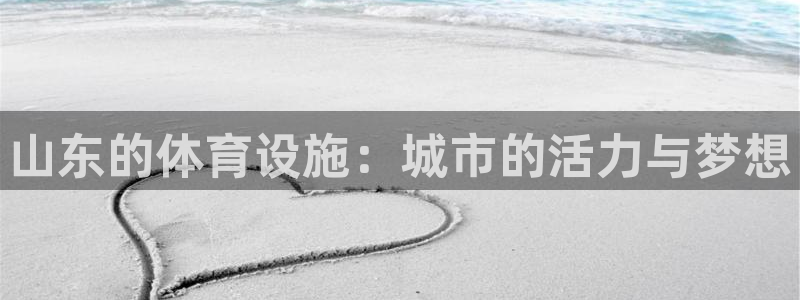 意昂4集团简介：山东的体育设施：城市的活力与梦想