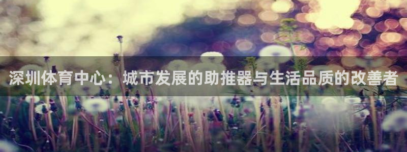 意昂体育4招商电话是多少号码：深圳体育中心：城市发展