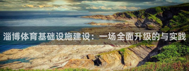 意昂4集团官网网址：淄博体育基础设施建设：一场全面升级的与实
