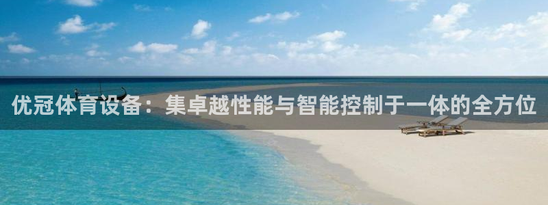 意昂4娱乐40996：优冠体育设备：集卓越性能与智能控制于一